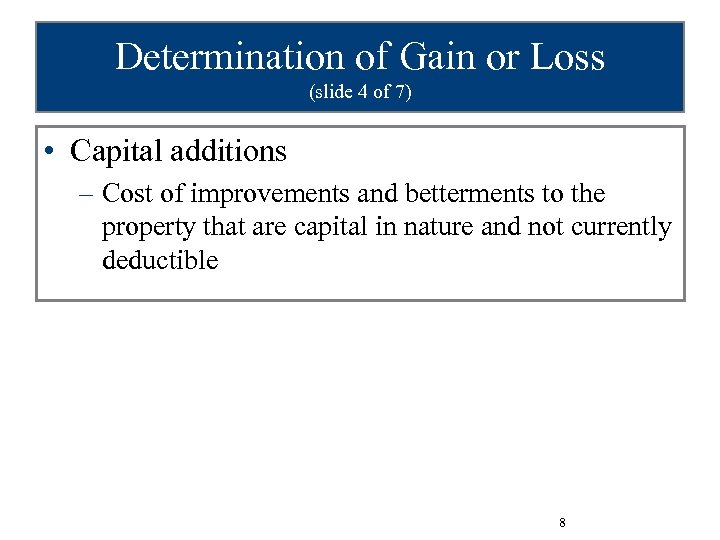 Determination of Gain or Loss (slide 4 of 7) • Capital additions – Cost