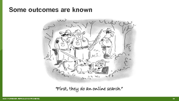 Some outcomes are known “First, they do an online search. ” © 2017 FORRESTER.