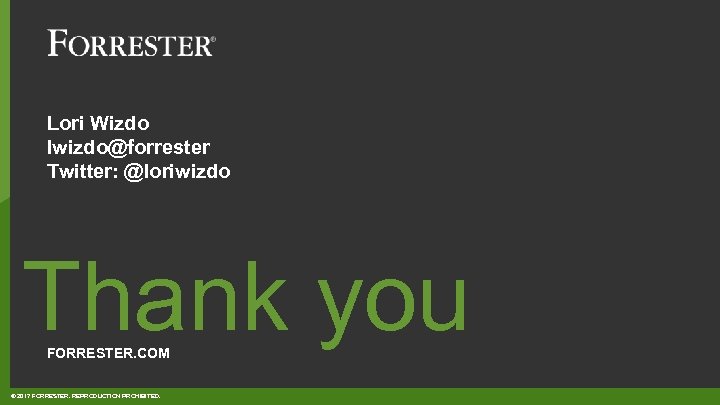 Lori Wizdo lwizdo@forrester Twitter: @loriwizdo Thank you FORRESTER. COM © 2017 FORRESTER. REPRODUCTION PROHIBITED.