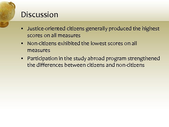 Discussion § Justice-oriented citizens generally produced the highest scores on all measures § Non-citizens