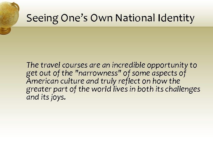 Seeing One’s Own National Identity The travel courses are an incredible opportunity to get