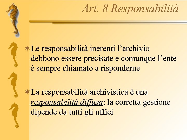 Art. 8 Responsabilità ¬Le responsabilità inerenti l’archivio debbono essere precisate e comunque l’ente è