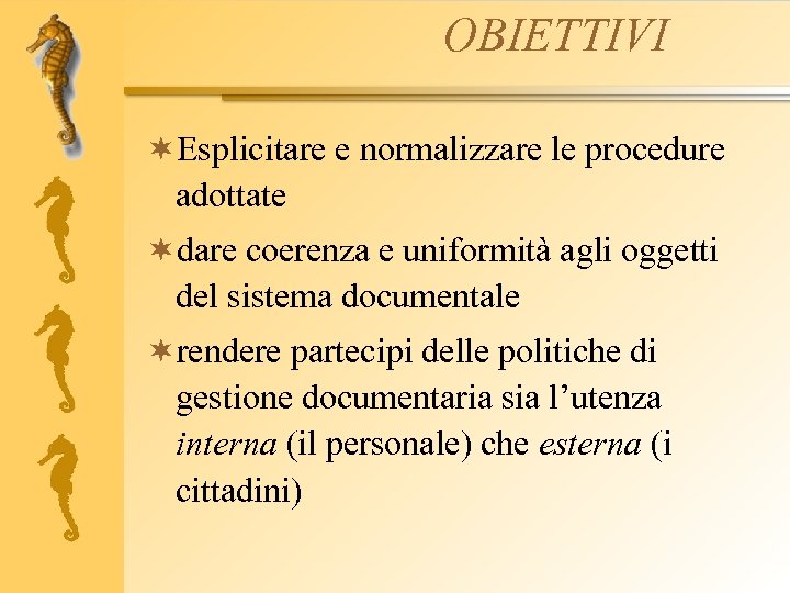OBIETTIVI ¬Esplicitare e normalizzare le procedure adottate ¬dare coerenza e uniformità agli oggetti del