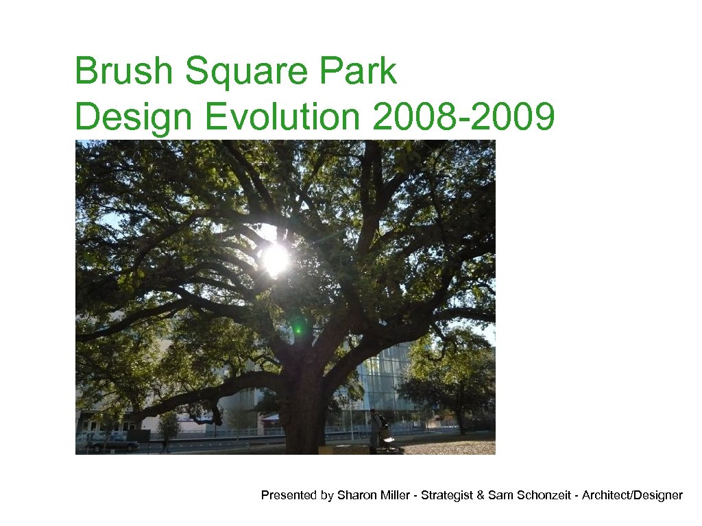 Brush Square Park Design Evolution 2008 -2009 Presented by Sharon Miller - Strategist &