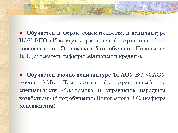 Обучается в форме соискательства в аспирантуре НОУ ВПО «Институт управления» (г. Архангельск) по специальности