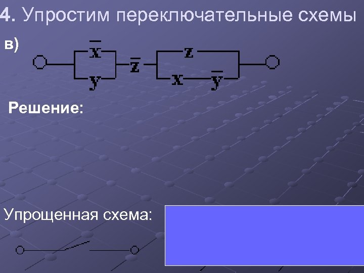 4. Упростим переключательные схемы в) Решение: Упрощенная схема: 