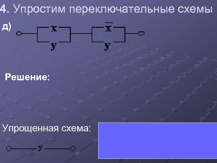 4. Упростим переключательные схемы д) Решение: Упрощенная схема: 