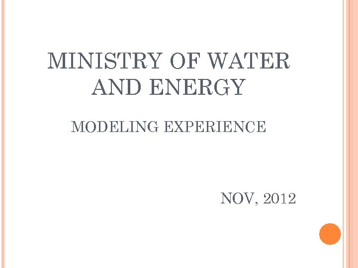 MINISTRY OF WATER AND ENERGY MODELING EXPERIENCE NOV, 2012 