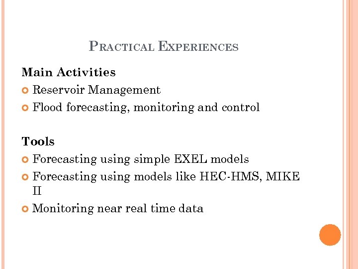 PRACTICAL EXPERIENCES Main Activities Reservoir Management Flood forecasting, monitoring and control Tools Forecasting using