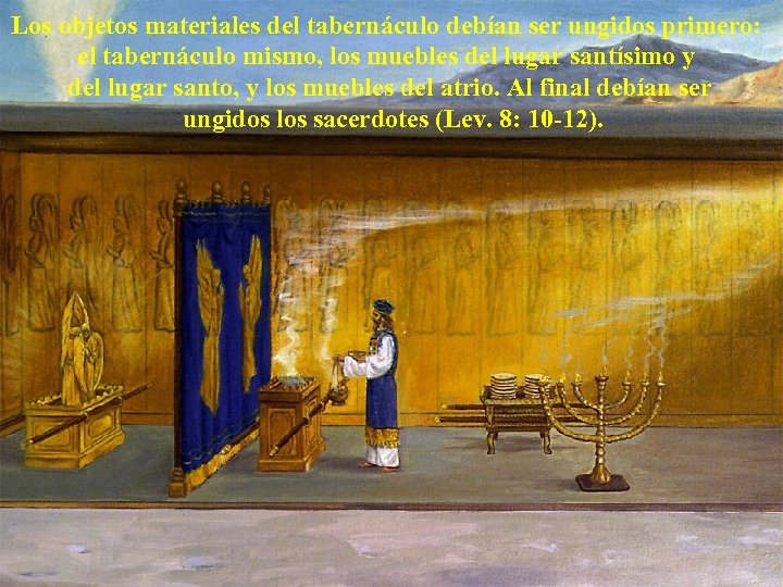 Los objetos materiales del tabernáculo debían ser ungidos primero: el tabernáculo mismo, los muebles