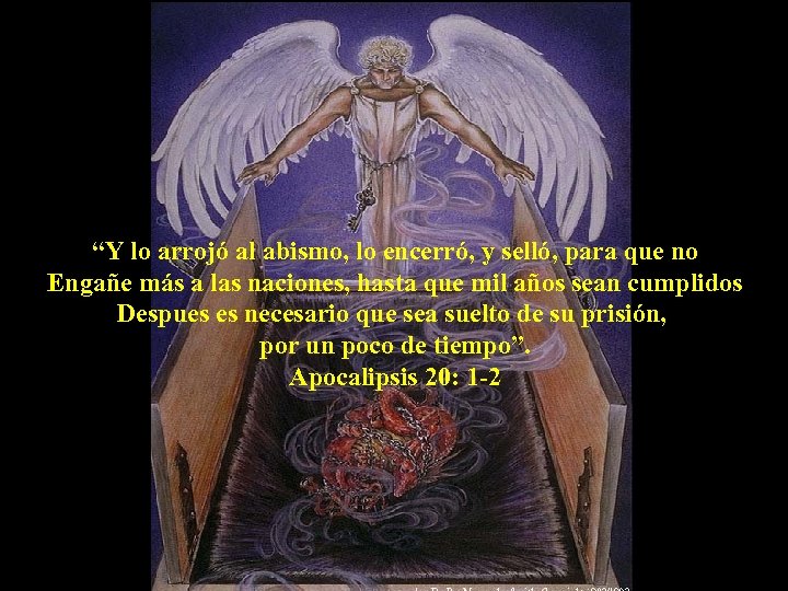 “Y lo arrojó al abismo, lo encerró, y selló, para que no Engañe más