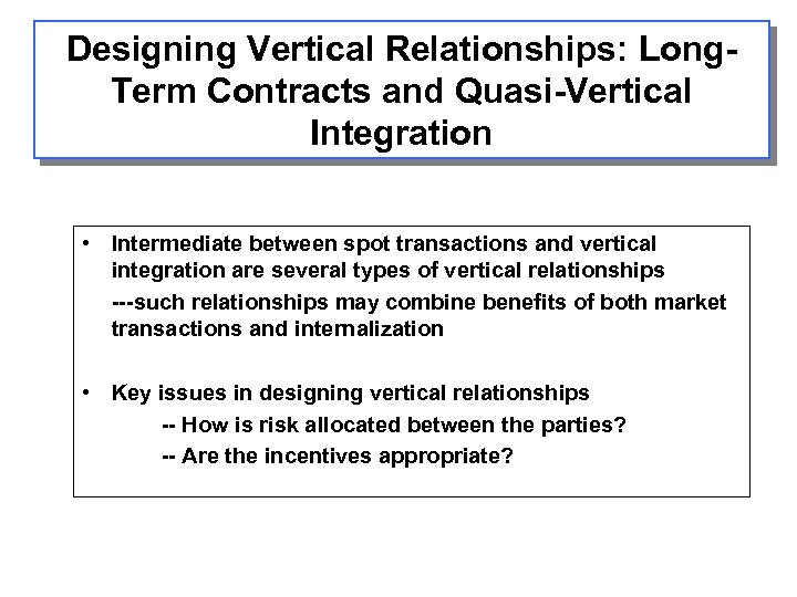Designing Vertical Relationships: Long. Term Contracts and Quasi-Vertical Integration • Intermediate between spot transactions