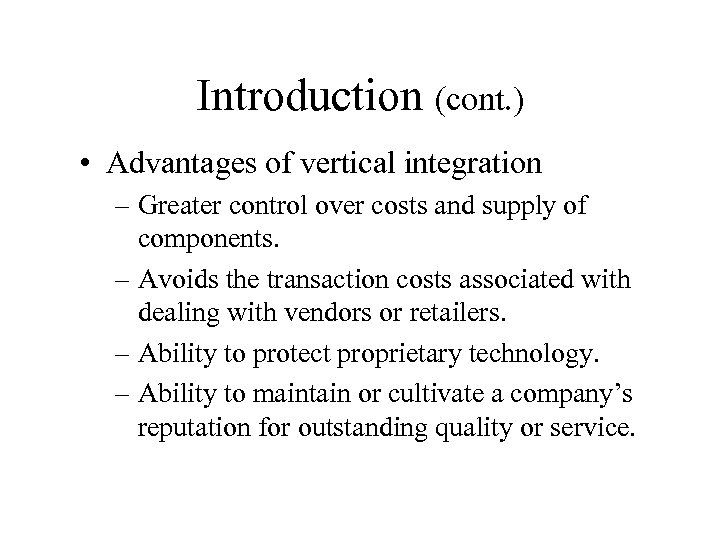 Introduction (cont. ) • Advantages of vertical integration – Greater control over costs and