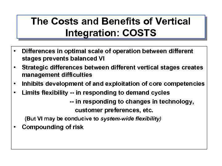 The Costs and Benefits of Vertical Integration: COSTS • Differences in optimal scale of