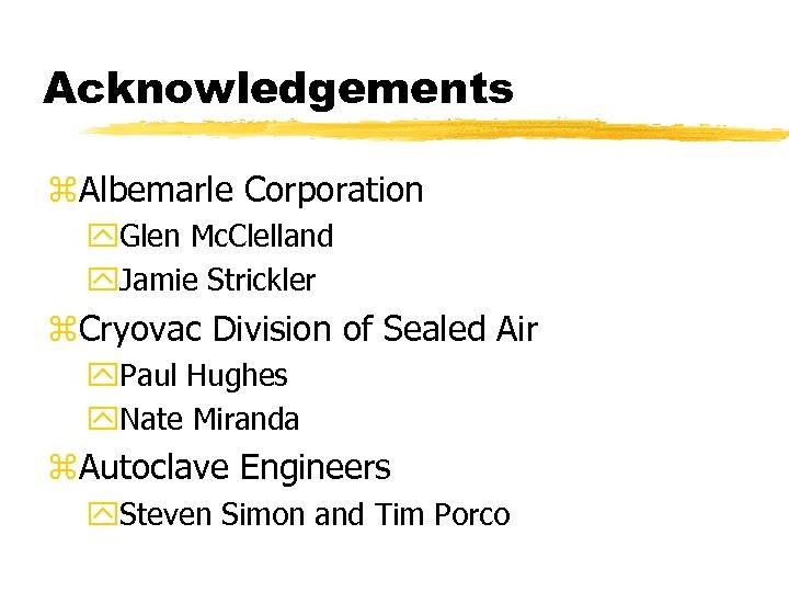 Acknowledgements z. Albemarle Corporation y. Glen Mc. Clelland y. Jamie Strickler z. Cryovac Division