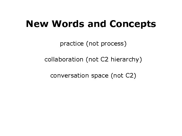 New Words and Concepts practice (not process) collaboration (not C 2 hierarchy) conversation space