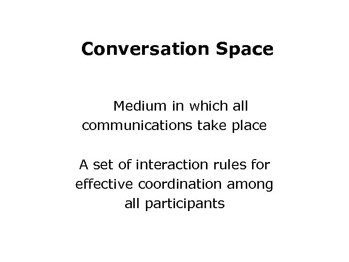 Conversation Space Medium in which all communications take place A set of interaction rules