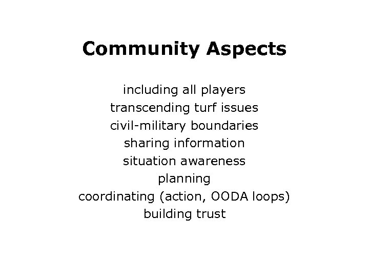 Community Aspects including all players transcending turf issues civil-military boundaries sharing information situation awareness