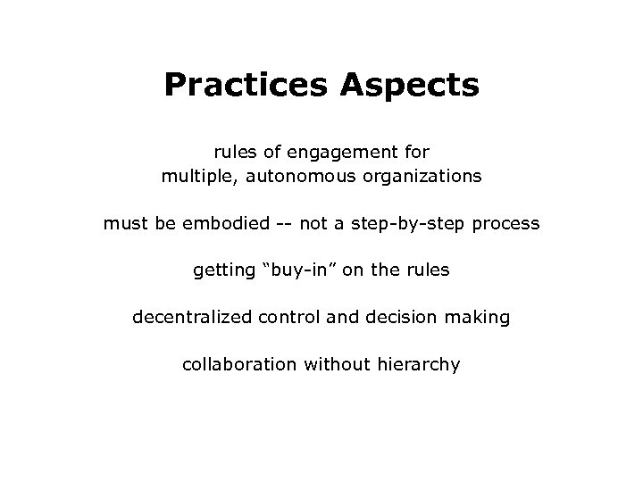 Practices Aspects rules of engagement for multiple, autonomous organizations must be embodied -- not