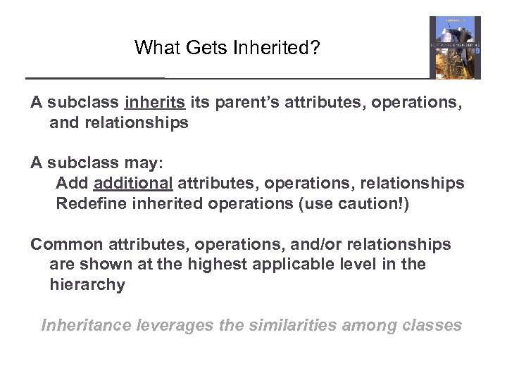 What Gets Inherited? A subclass inherits parent’s attributes, operations, and relationships A subclass may: