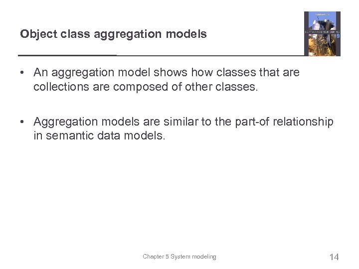 Object class aggregation models • An aggregation model shows how classes that are collections