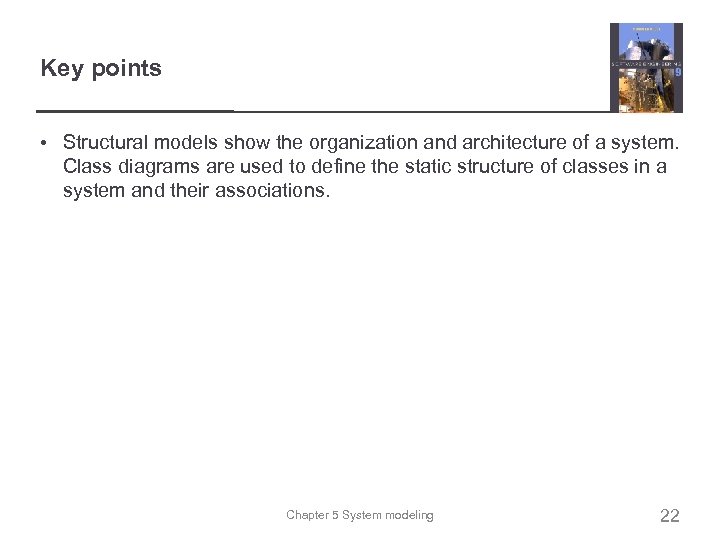 Key points • Structural models show the organization and architecture of a system. Class