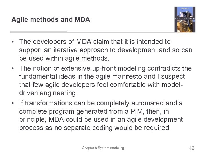 Agile methods and MDA • The developers of MDA claim that it is intended