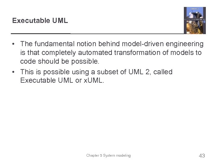 Executable UML • The fundamental notion behind model-driven engineering is that completely automated transformation