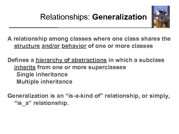 Relationships: Generalization A relationship among classes where one class shares the structure and/or behavior