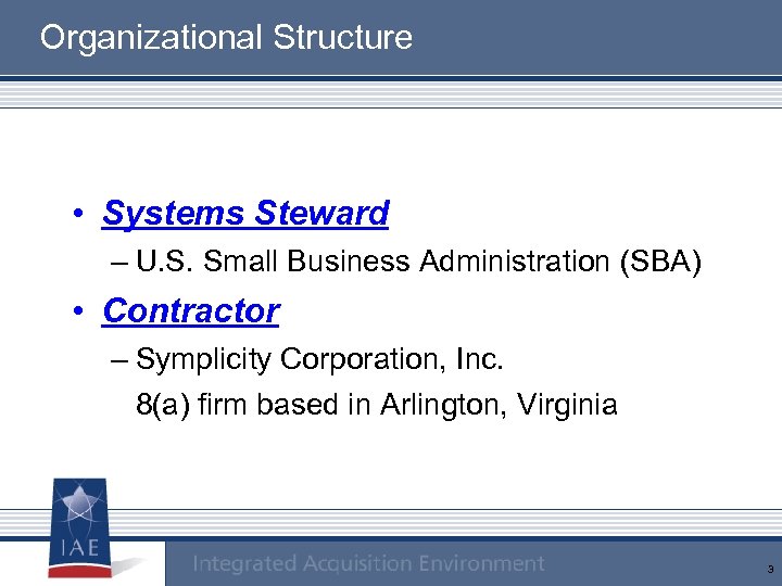 Organizational Structure • Systems Steward – U. S. Small Business Administration (SBA) • Contractor