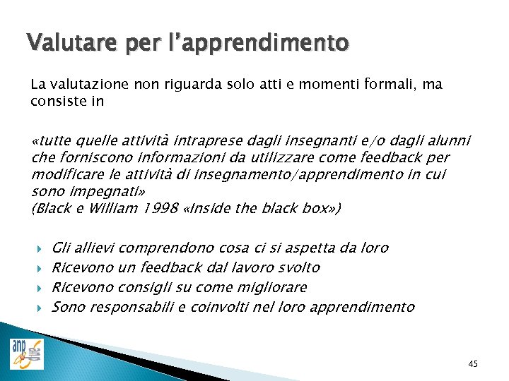 Valutare per l’apprendimento La valutazione non riguarda solo atti e momenti formali, ma consiste