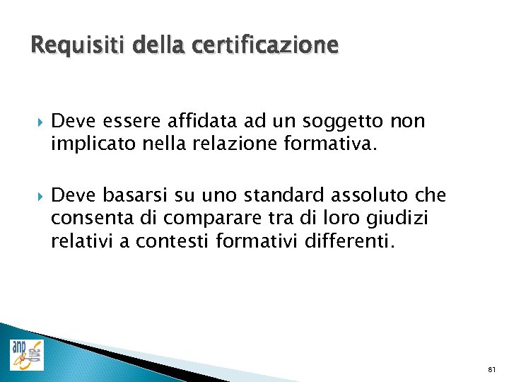 Requisiti della certificazione Deve essere affidata ad un soggetto non implicato nella relazione formativa.