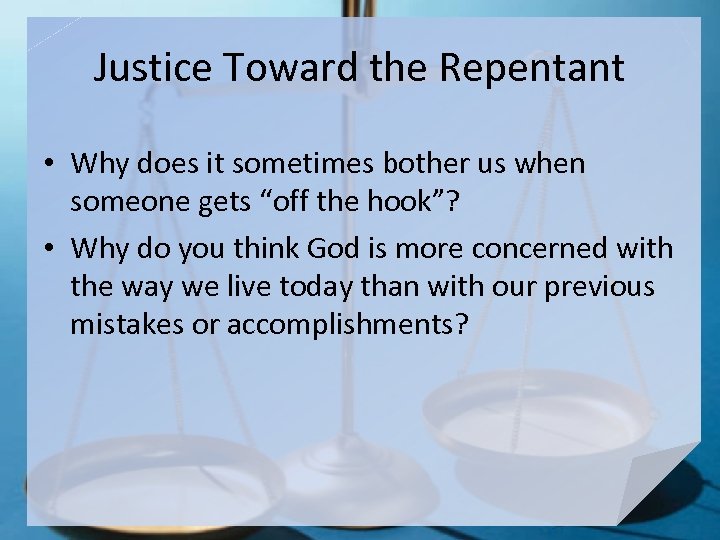 Justice Toward the Repentant • Why does it sometimes bother us when someone gets