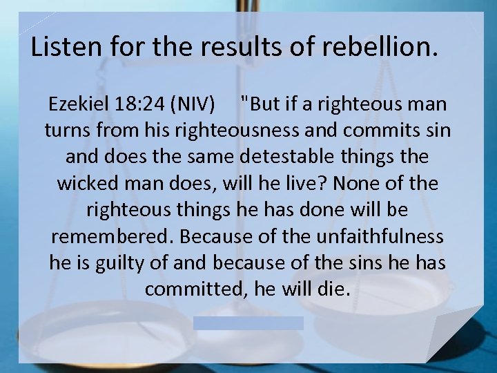 Listen for the results of rebellion. Ezekiel 18: 24 (NIV) 