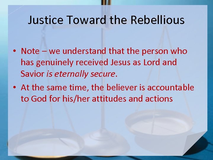 Justice Toward the Rebellious • Note – we understand that the person who has