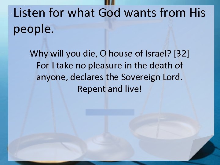 Listen for what God wants from His people. Why will you die, O house