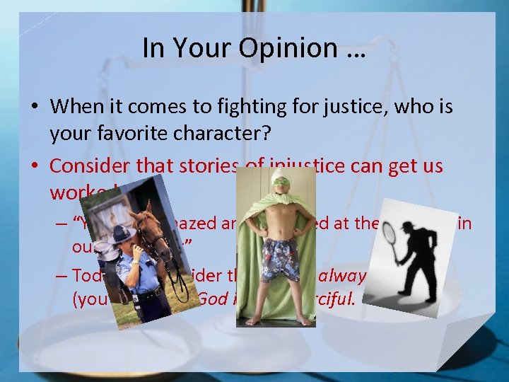 In Your Opinion … • When it comes to fighting for justice, who is