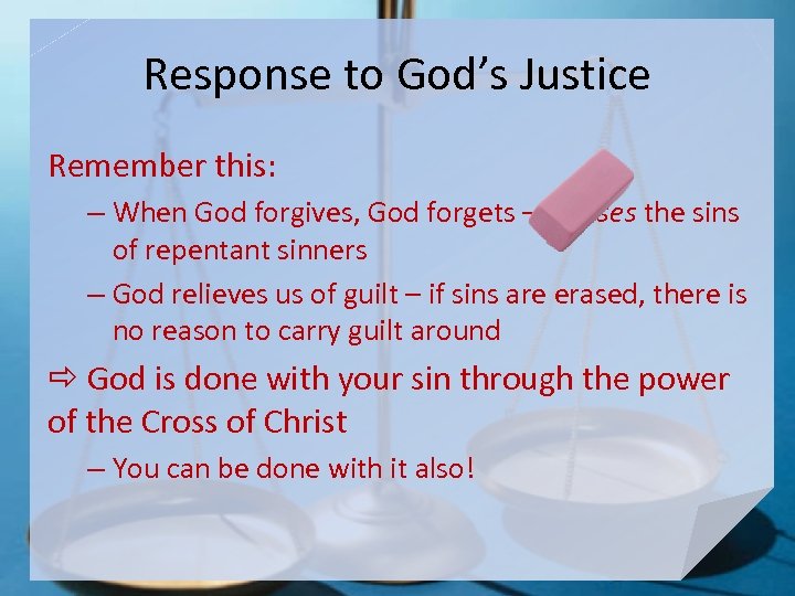 Response to God’s Justice Remember this: – When God forgives, God forgets – erases