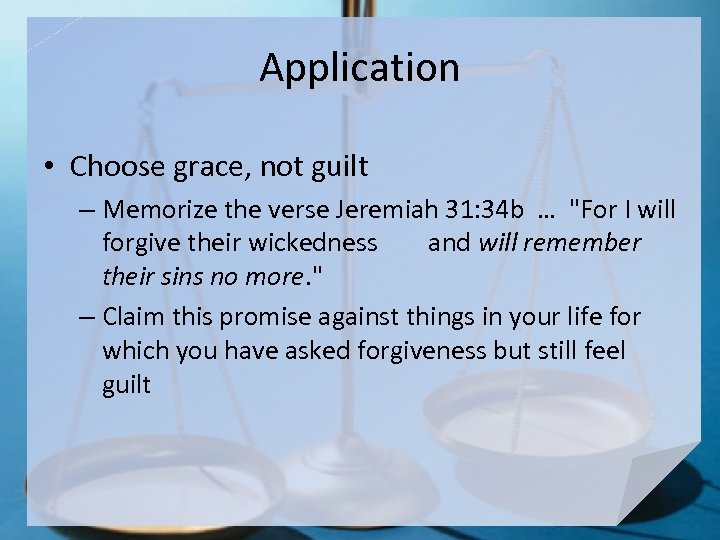 Application • Choose grace, not guilt – Memorize the verse Jeremiah 31: 34 b