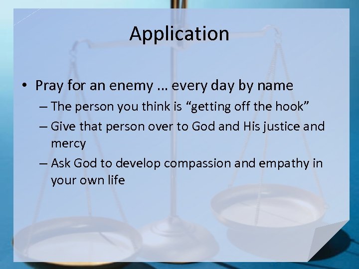 Application • Pray for an enemy … every day by name – The person