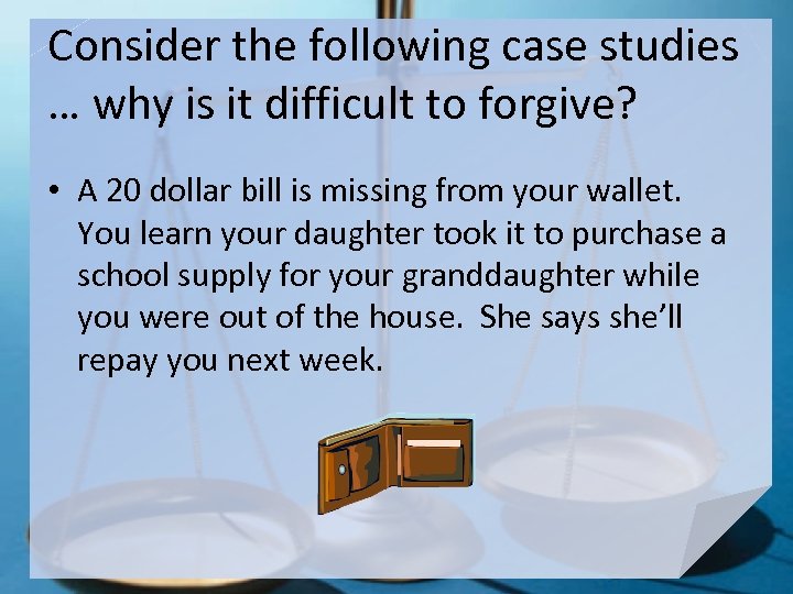 Consider the following case studies … why is it difficult to forgive? • A