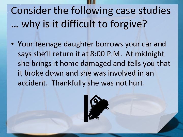 Consider the following case studies … why is it difficult to forgive? • Your