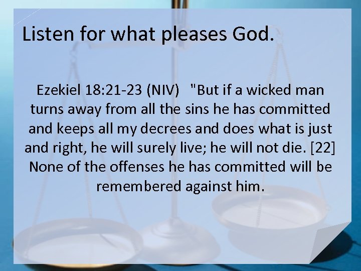 Listen for what pleases God. Ezekiel 18: 21 -23 (NIV) 