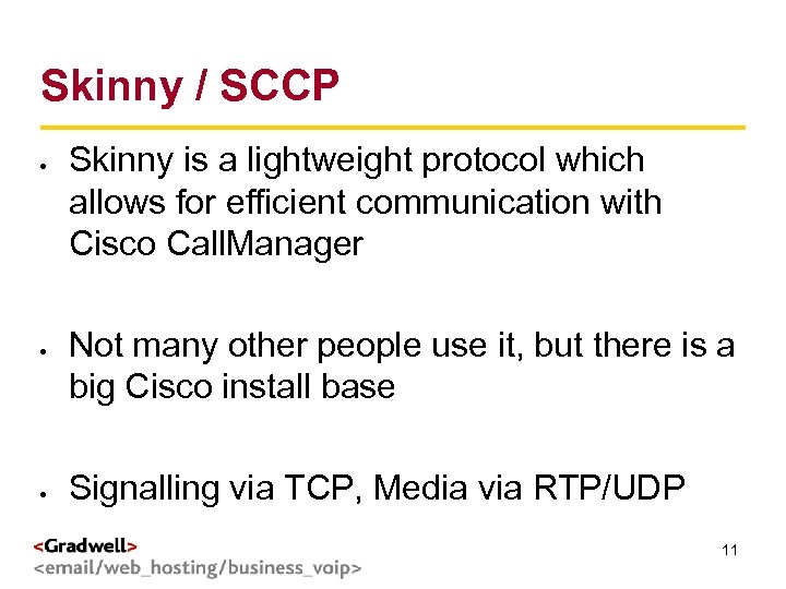 Skinny / SCCP g < > Skinny is a lightweight protocol which allows for