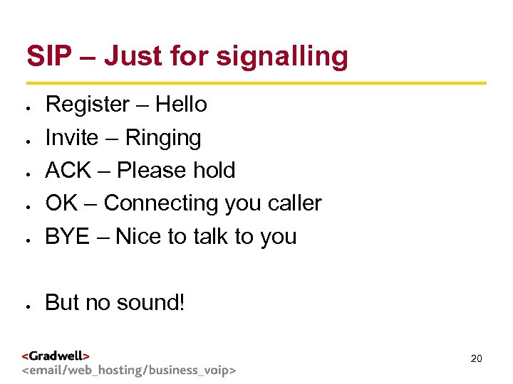 SIP – Just for signalling Register – Hello Invite – Ringing ACK – Please