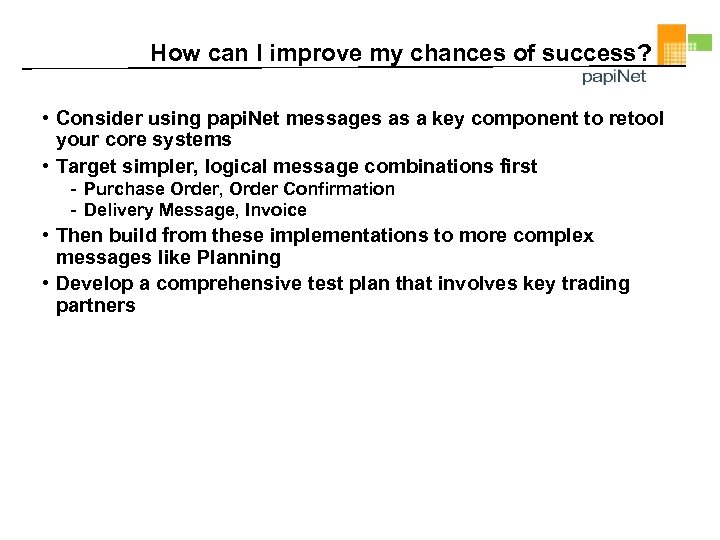 How can I improve my chances of success? • Consider using papi. Net messages