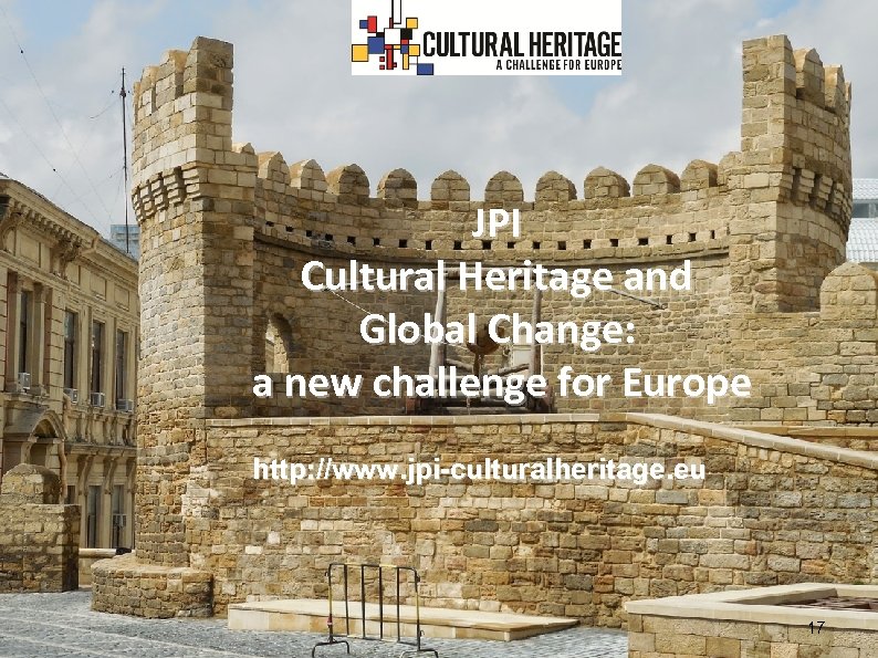 JPI Cultural Heritage and Global Change: a new challenge for Europe http: //www. jpi-culturalheritage.