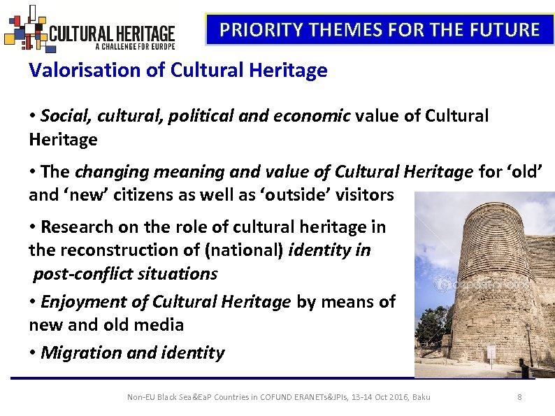 PRIORITY THEMES FOR THE FUTURE Valorisation of Cultural Heritage • Social, cultural, political and