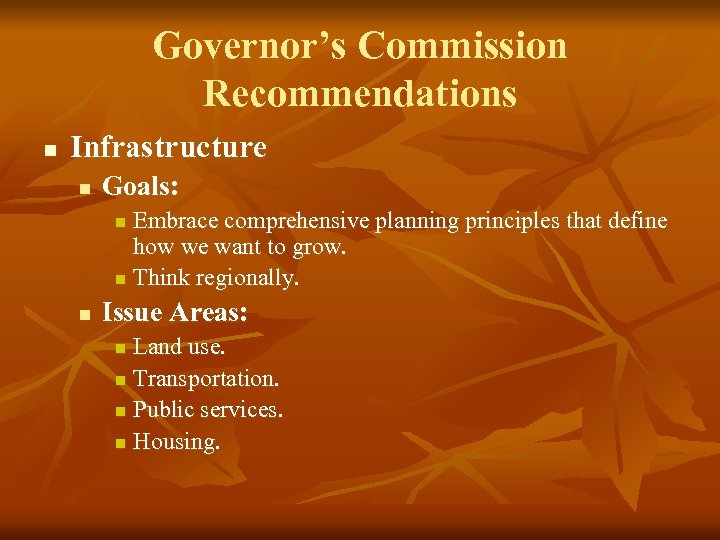 Governor’s Commission Recommendations n Infrastructure n Goals: Embrace comprehensive planning principles that define how