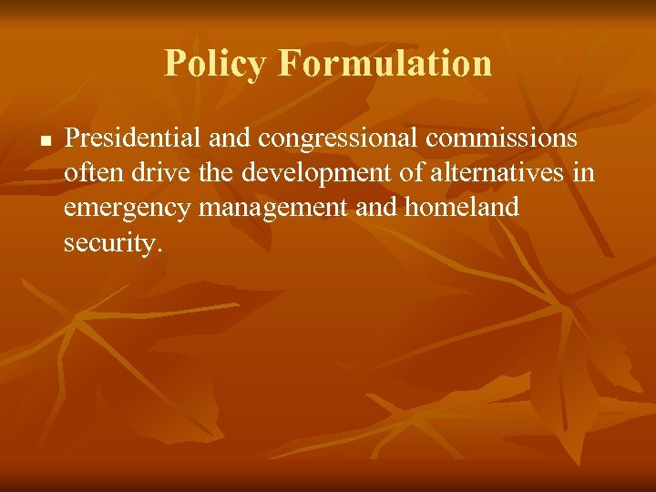 Policy Formulation n Presidential and congressional commissions often drive the development of alternatives in